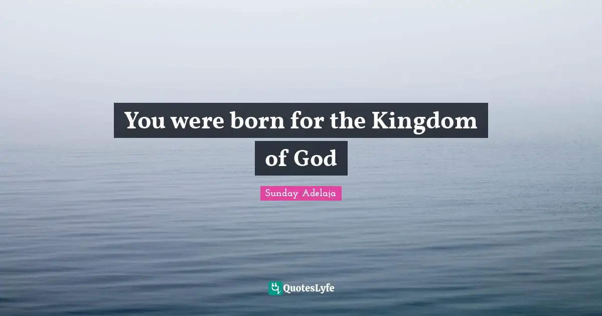 You were born for the Kingdom of God