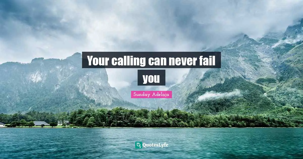 Your calling can never fail you