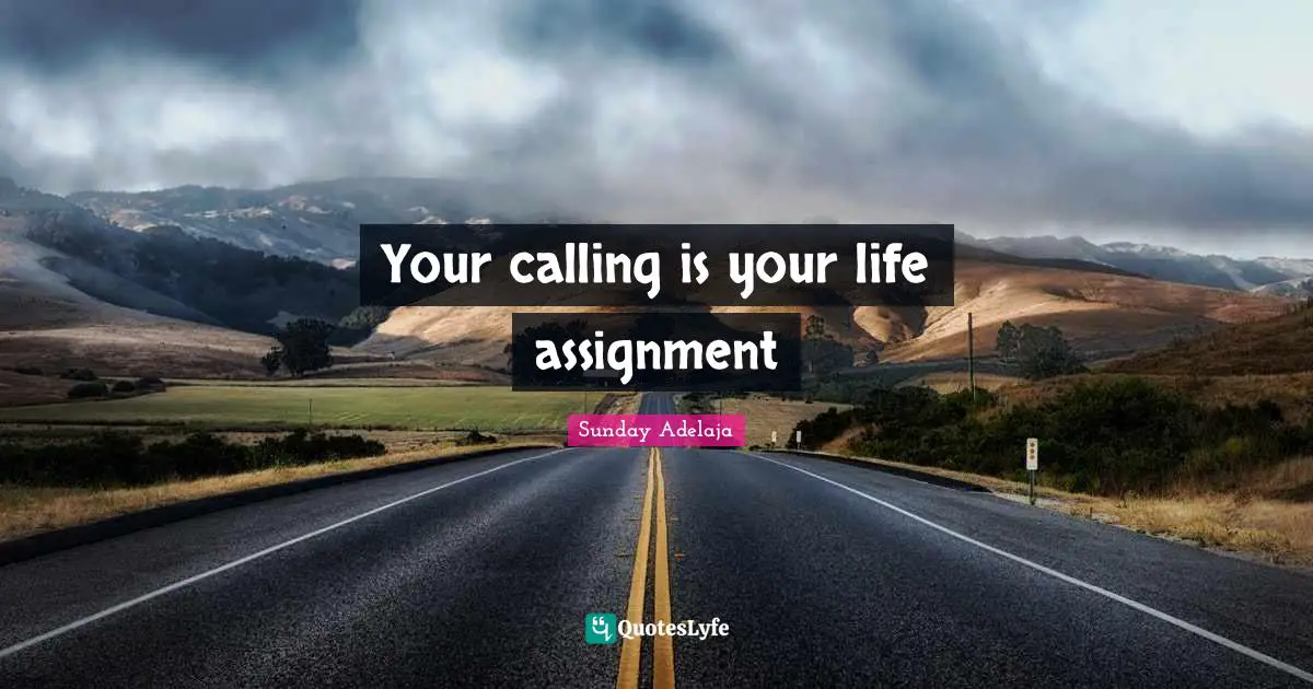 Assignment Quotes: "Your calling is your life assignment"