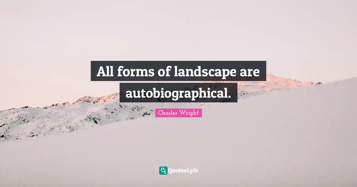 All forms of landscape are autobiographical.