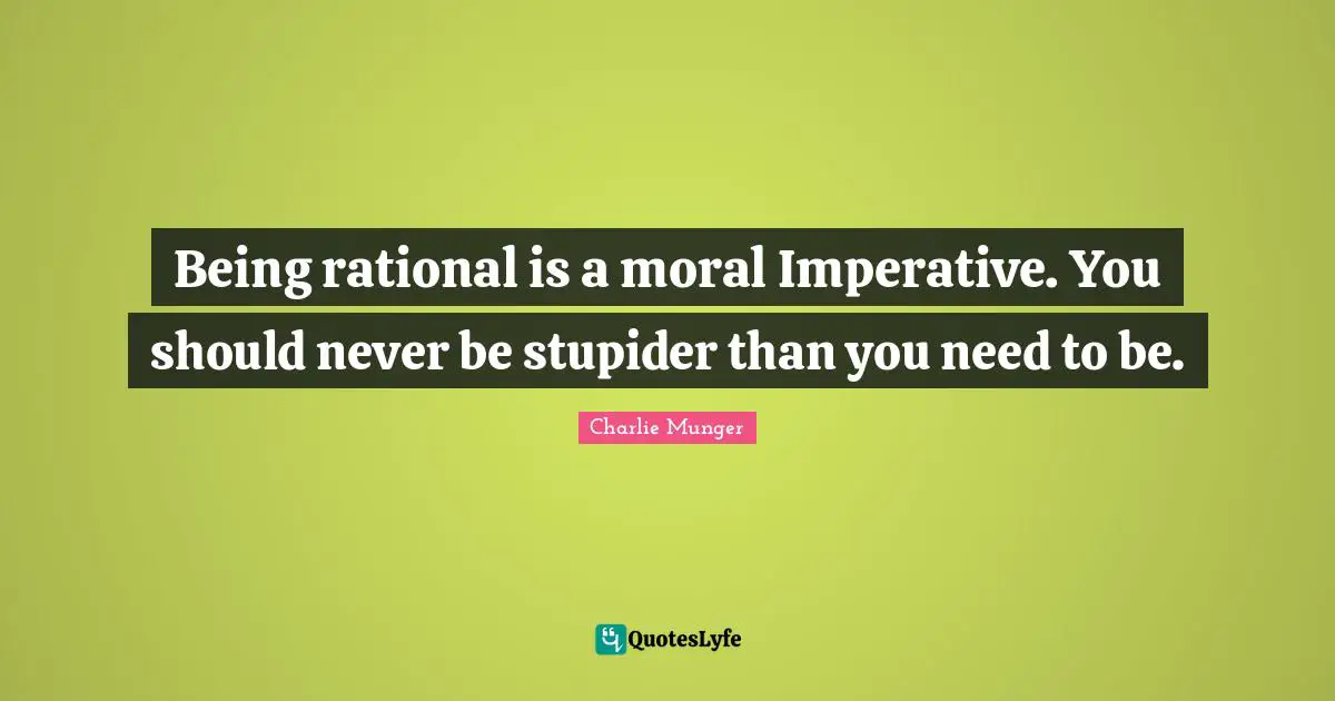 Being rational is a moral Imperative. You should never be stupider than you need to be.