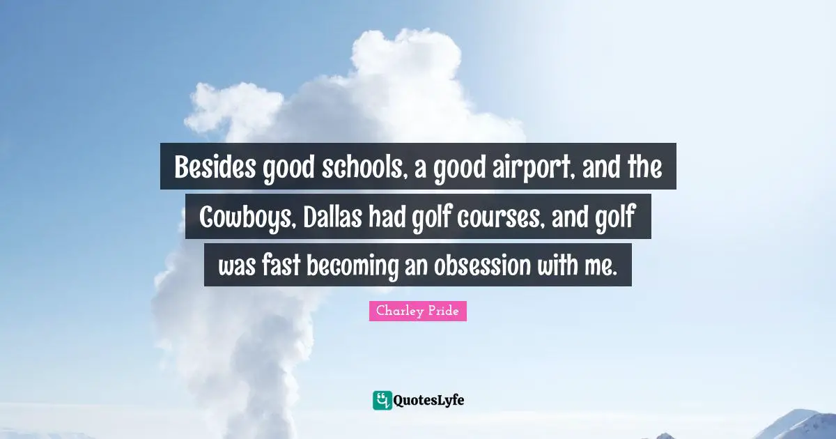 Besides good schools, a good airport, and the Cowboys, Dallas had golf courses, and golf was fast becoming an obsession with me.