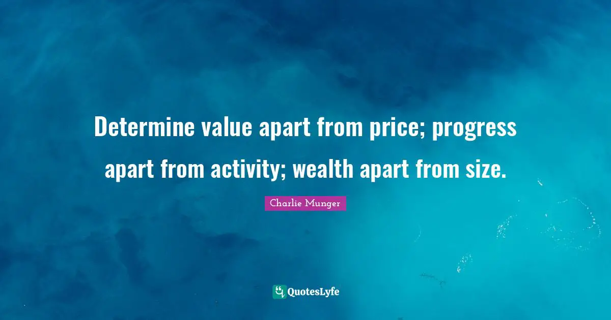 Determine value apart from price; progress apart from activity; wealth apart from size.