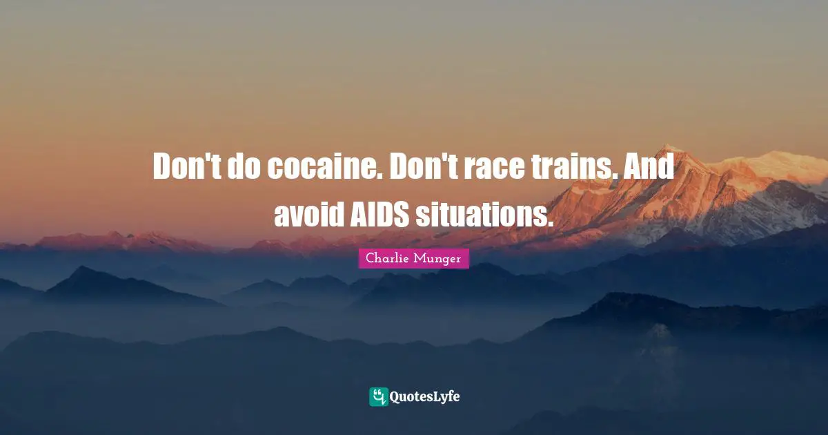 Don't do cocaine. Don't race trains. And avoid AIDS situations.