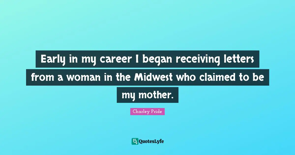 Early in my career I began receiving letters from a woman in the Midwest who claimed to be my mother.
