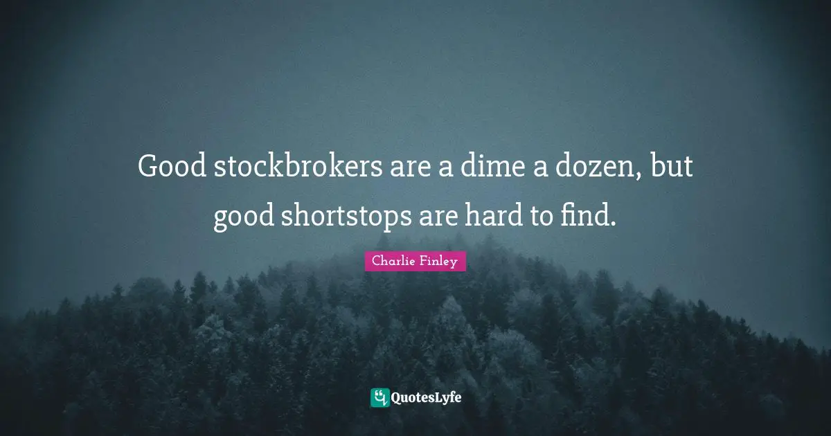 Good stockbrokers are a dime a dozen, but good shortstops are hard to find.