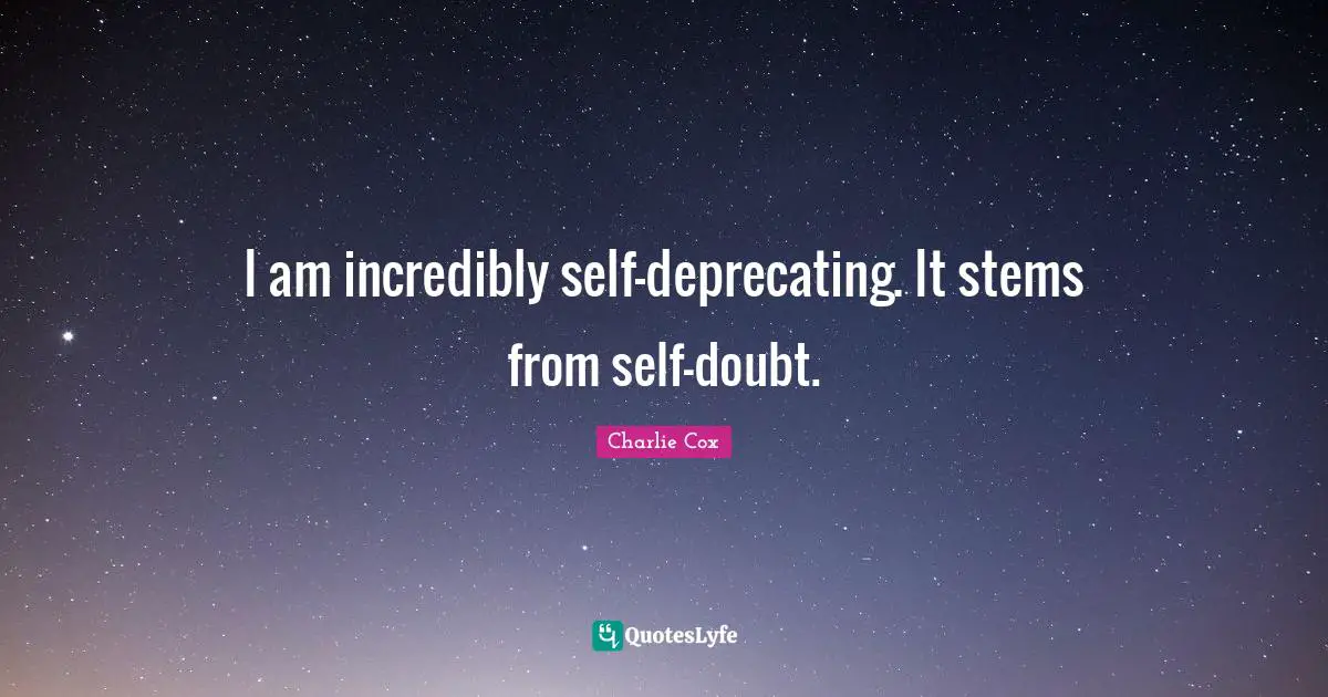 Self Doubt Quotes: "I am incredibly self-deprecating. It stems from self-doubt."