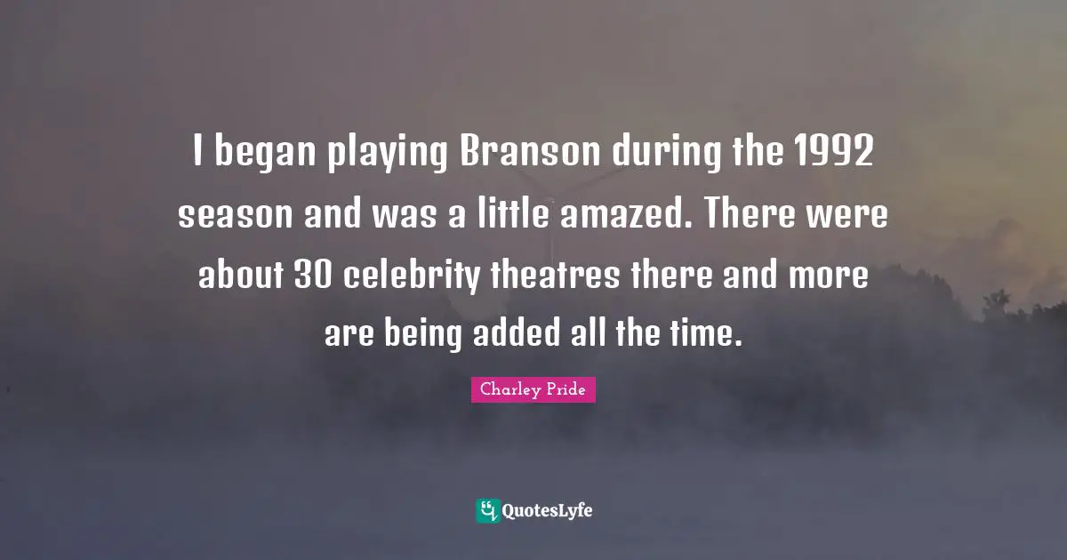I began playing Branson during the 1992 season and was a little amazed. There were about 30 celebrity theatres there and more are being added all the time.