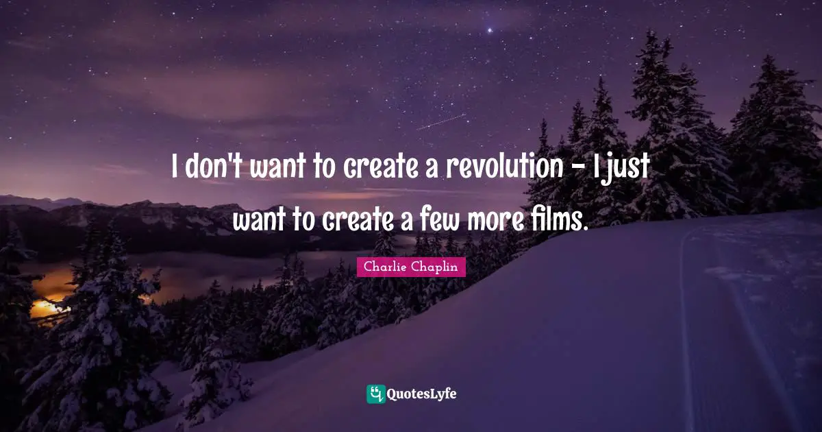 I don't want to create a revolution - I just want to create a few more films.