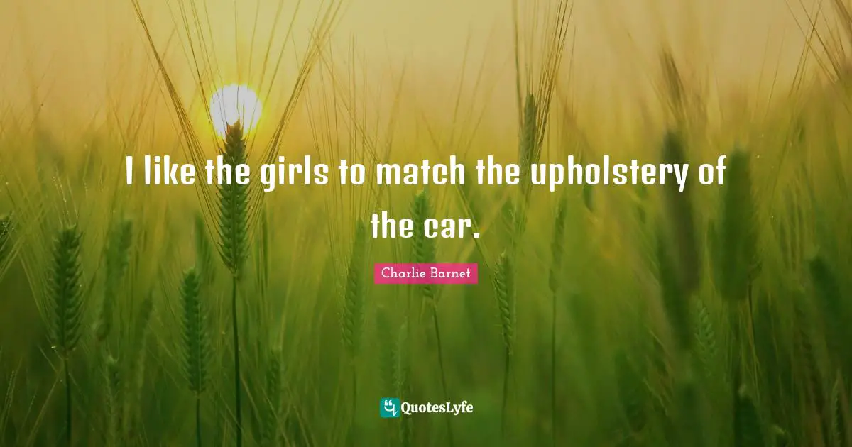 I like the girls to match the upholstery of the car.