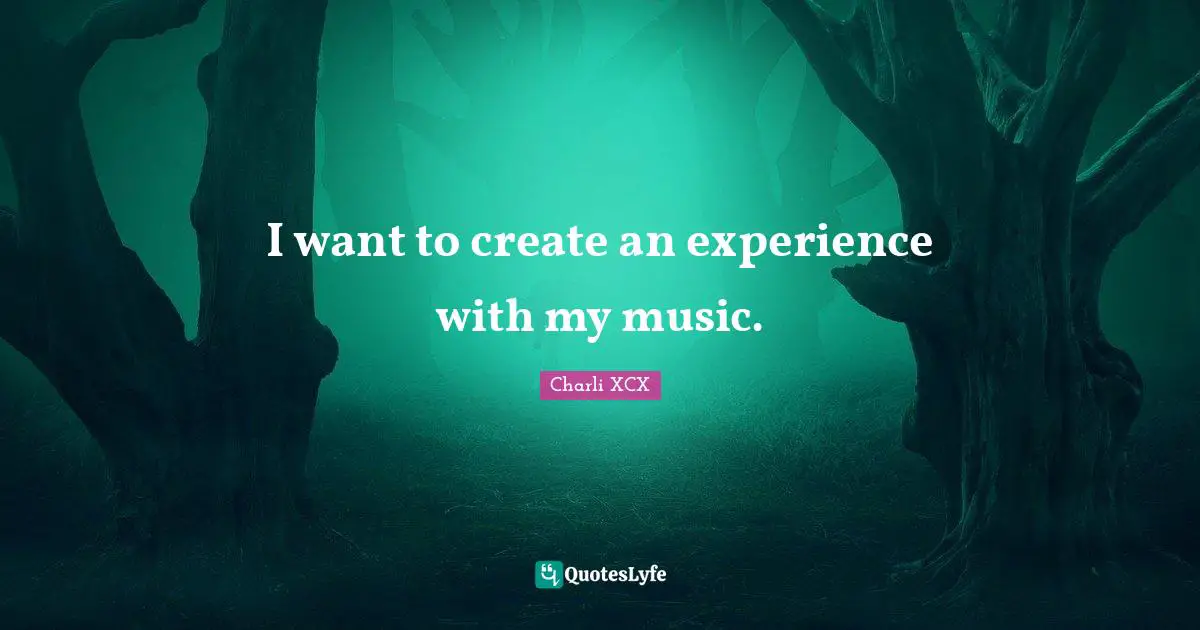 I want to create an experience with my music.