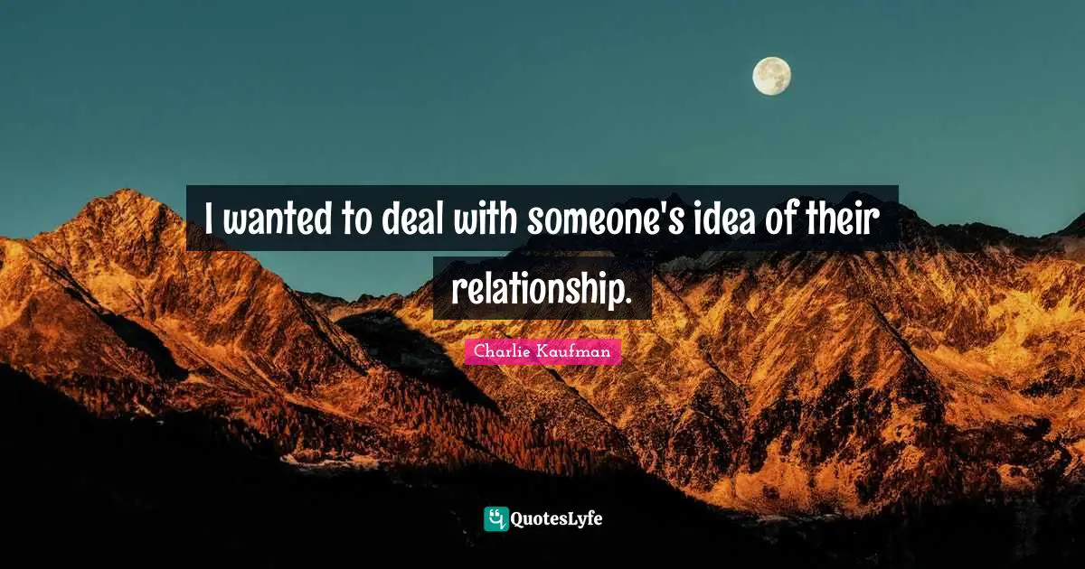 I wanted to deal with someone's idea of their relationship.