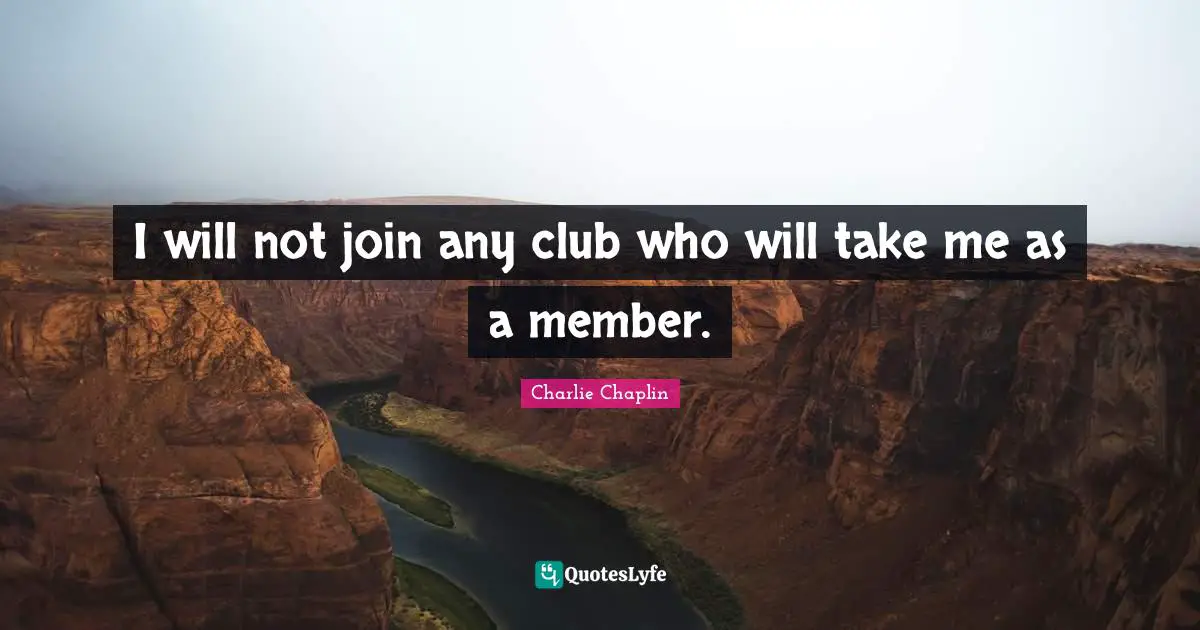 I will not join any club who will take me as a member.
