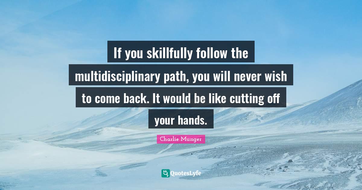 If you skillfully follow the multidisciplinary path, you will never wi
