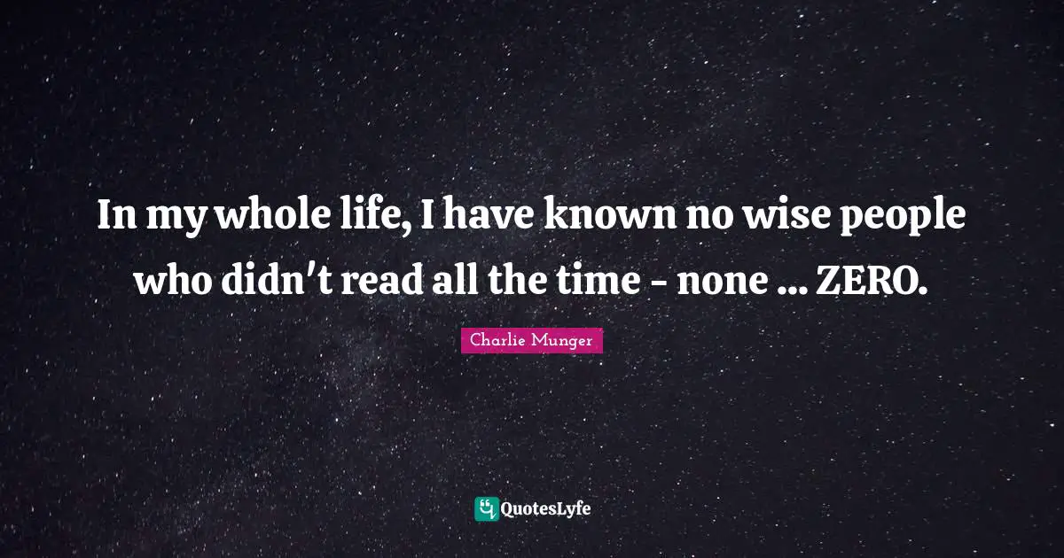 In my whole life, I have known no wise people who didn't read all the time - none ... ZERO.