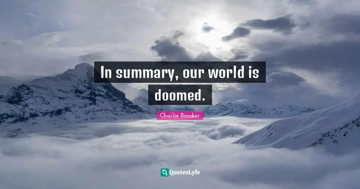 Charlie Brooker Quotes: "In summary, our world is doomed."