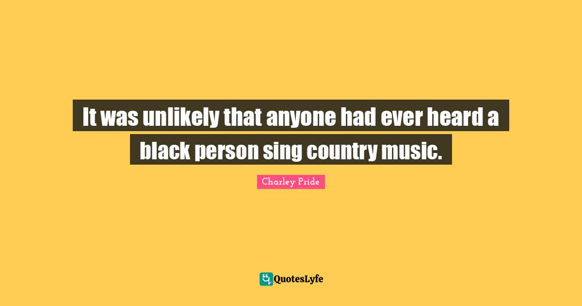 It was unlikely that anyone had ever heard a black person sing country music.