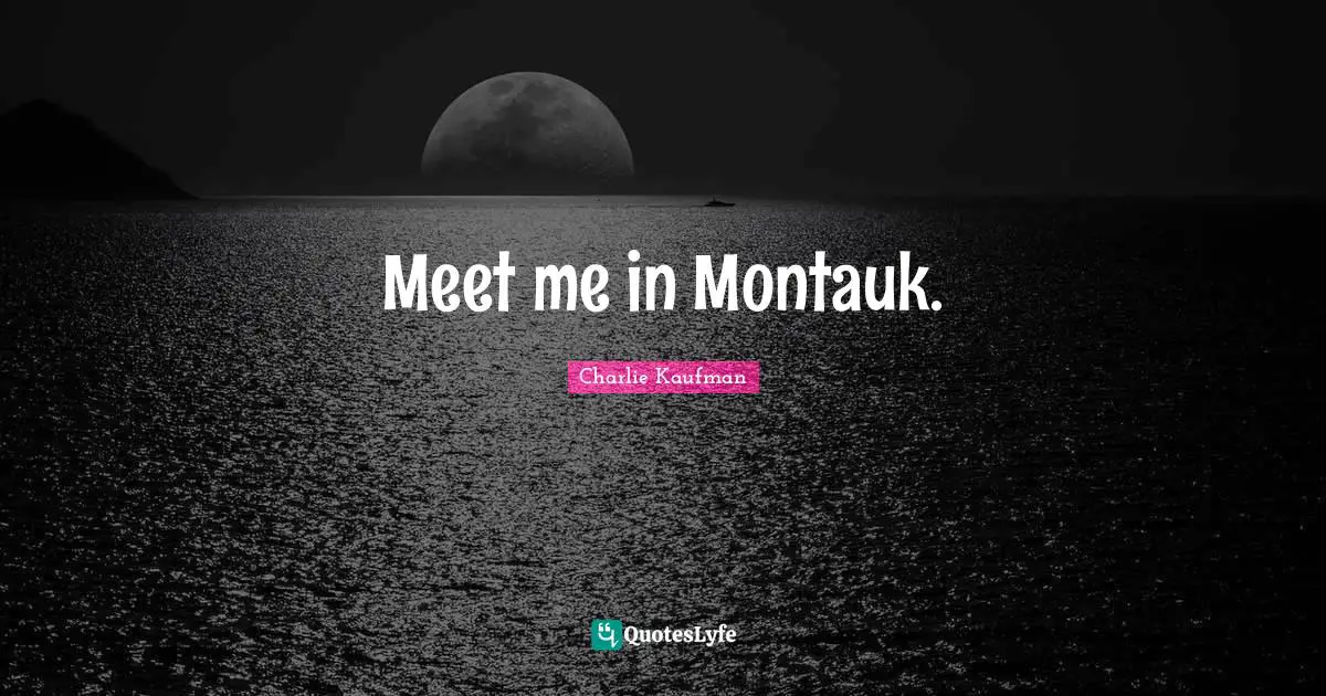 Meet me in Montauk.