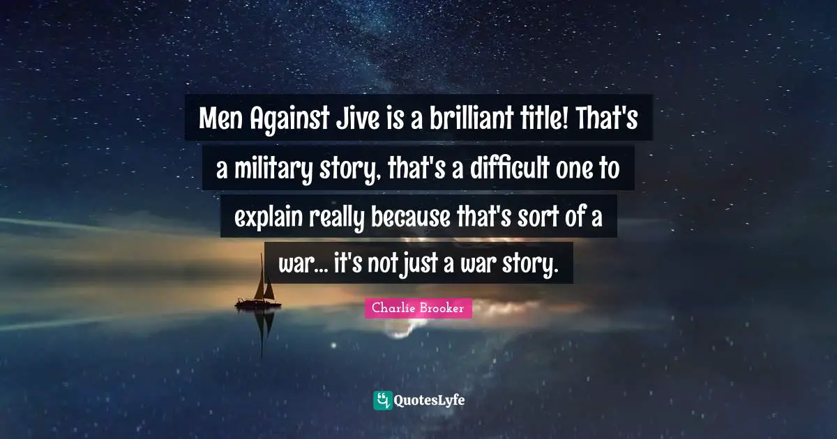 Charlie Brooker Quotes: "Men Against Jive is a brilliant title! That's a military story, that's a difficult one to explain really because that's sort of a war... it's not just a war story."