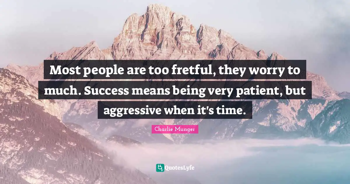 Aggressive Quotes: "Most people are too fretful, they worry to much. Success means being very patient, but aggressive when it's time."