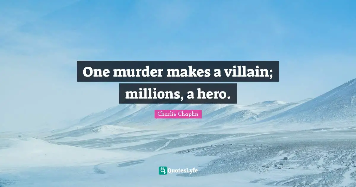 Villain Quotes: "One murder makes a villain; millions, a hero."