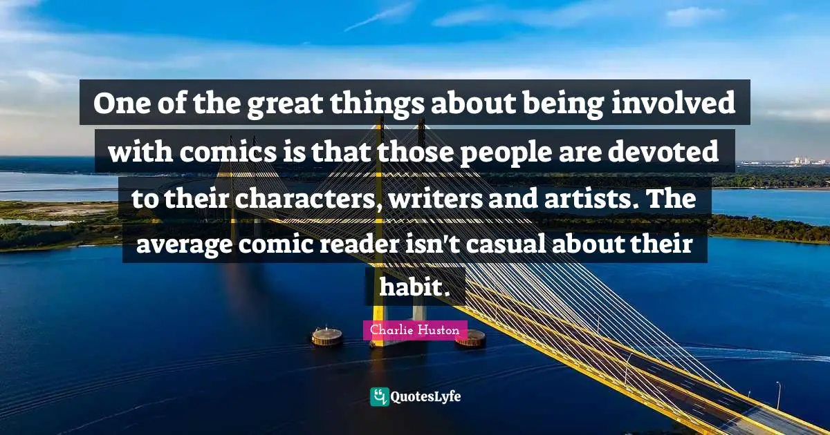 One of the great things about being involved with comics is that those people are devoted to their characters, writers and artists. The average comic reader isn't casual about their habit.