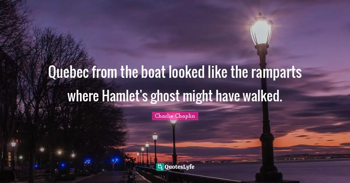 Quebec from the boat looked like the ramparts where Hamlet's ghost might have walked.