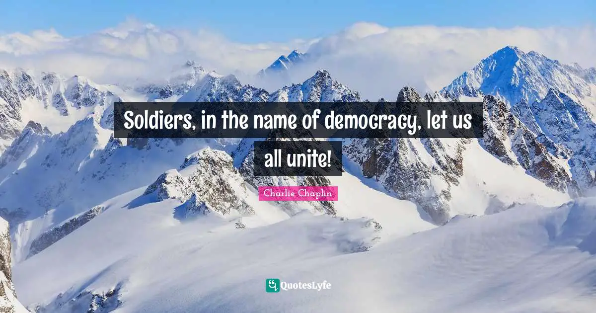 Soldiers, in the name of democracy, let us all unite!