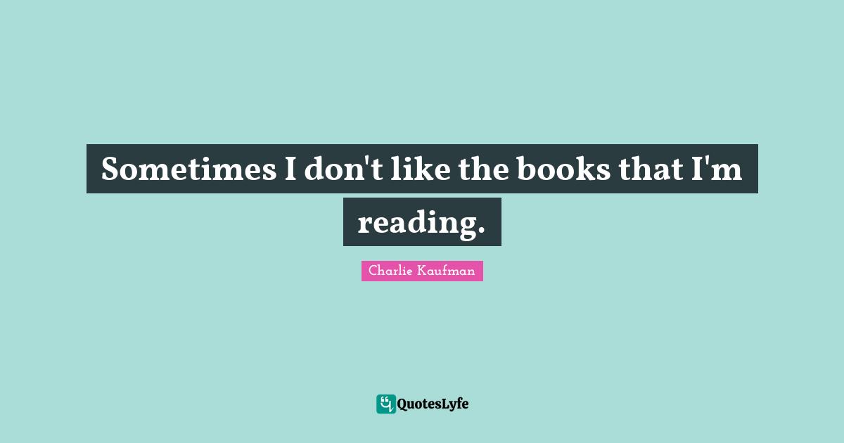 Sometimes I don't like the books that I'm reading.
