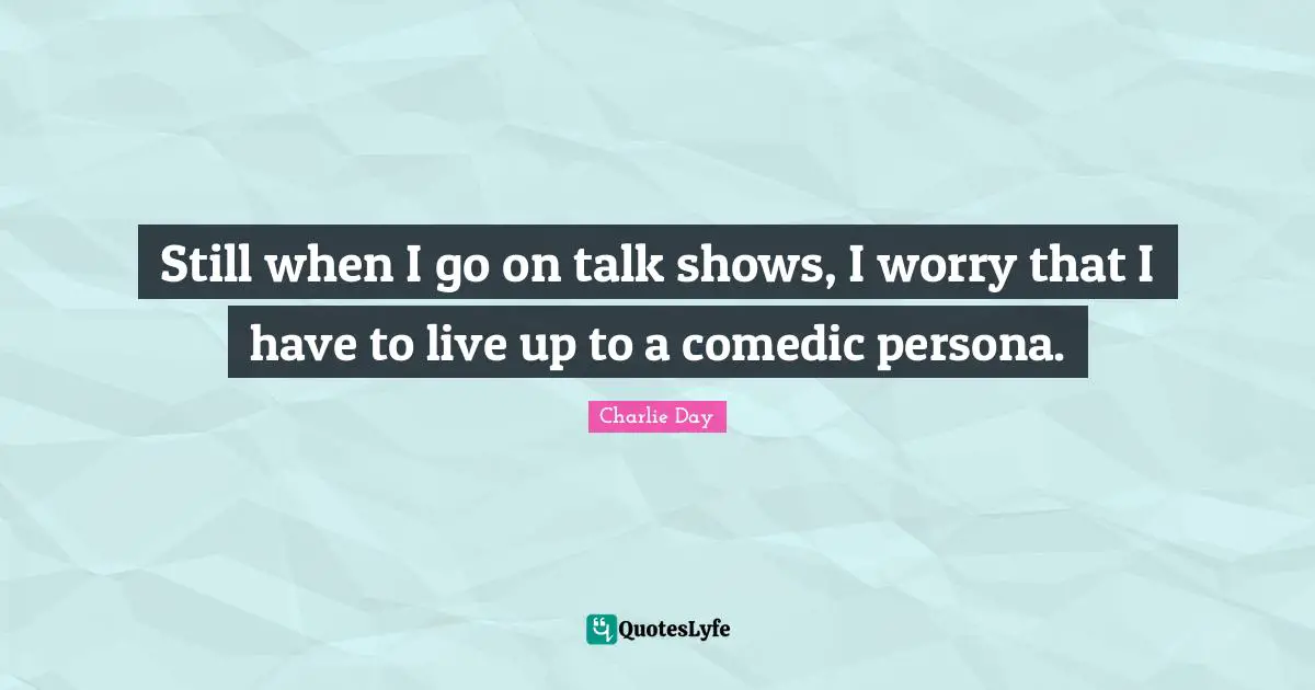 Persona Quotes: "Still when I go on talk shows, I worry that I have to live up to a comedic persona."