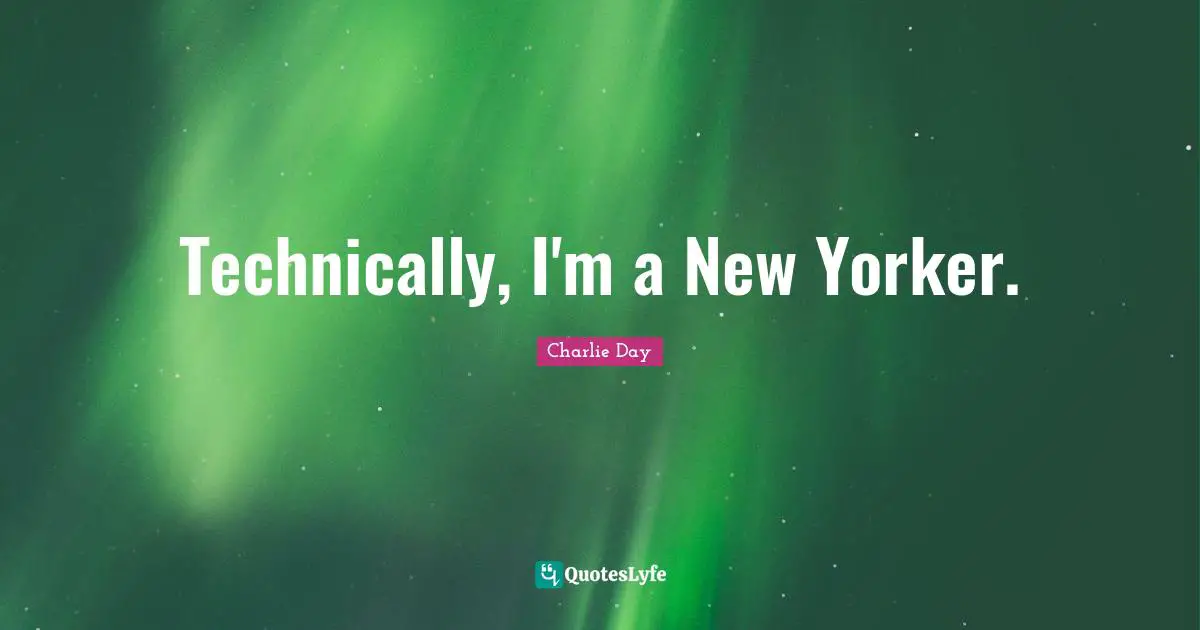 Technically, I'm a New Yorker.