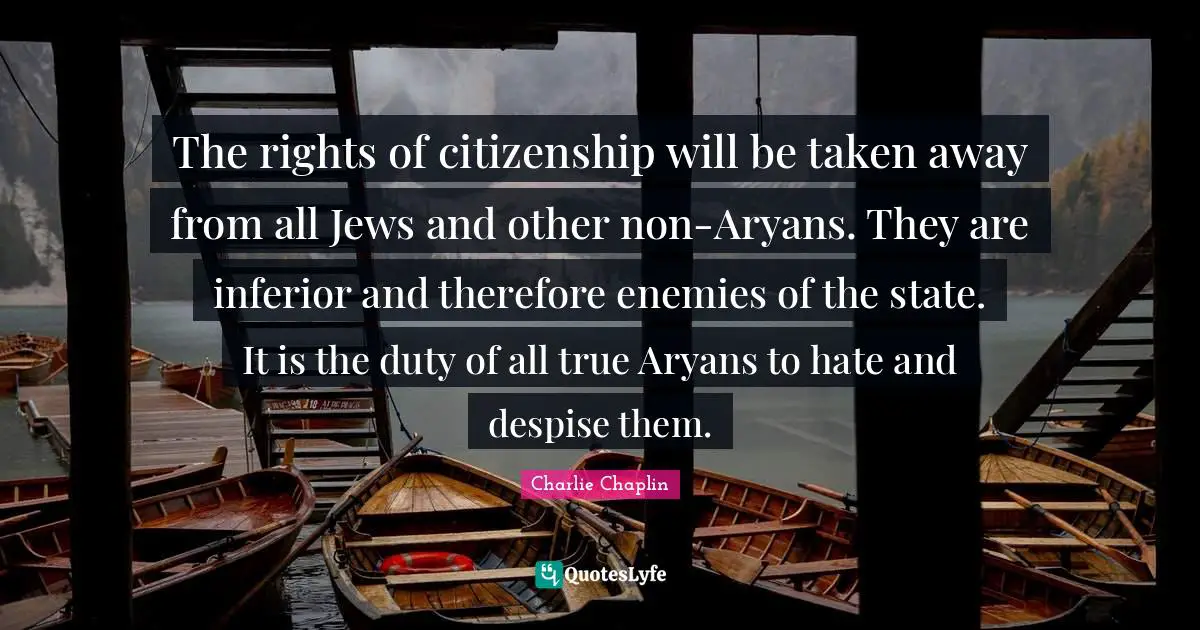 The rights of citizenship will be taken away from all Jews and other non-Aryans. They are inferior and therefore enemies of the state. It is the duty of all true Aryans to hate and despise them.