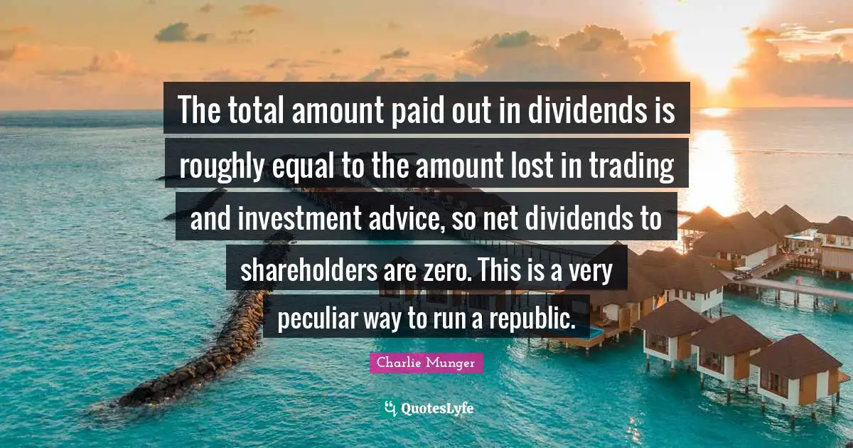 The total amount paid out in dividends is roughly equal to the amount lost in trading and investment advice, so net dividends to shareholders are zero. This is a very peculiar way to run a republic.