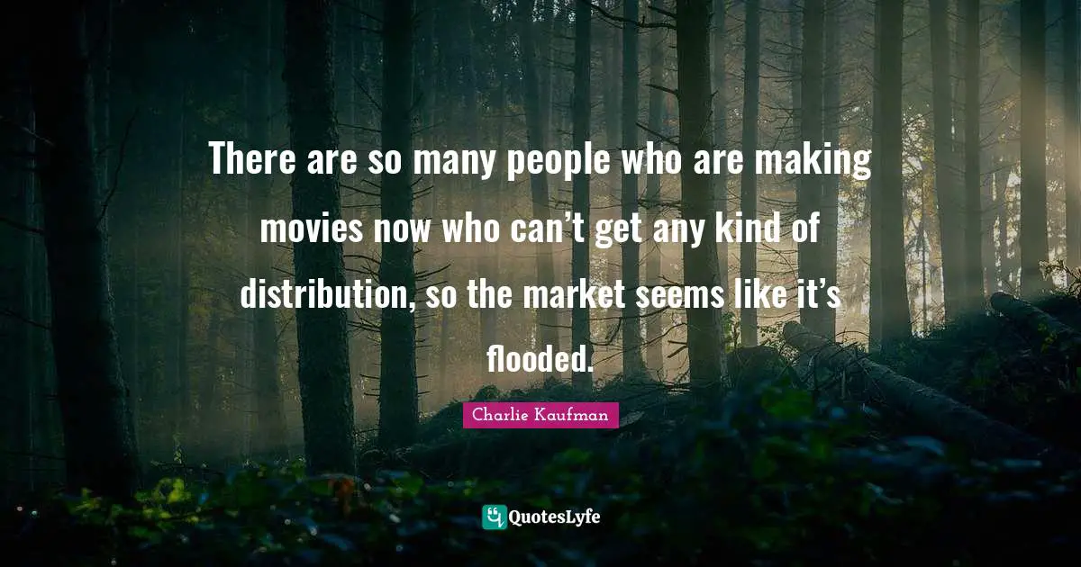 There are so many people who are making movies now who can’t get any kind of distribution, so the market seems like it’s flooded.