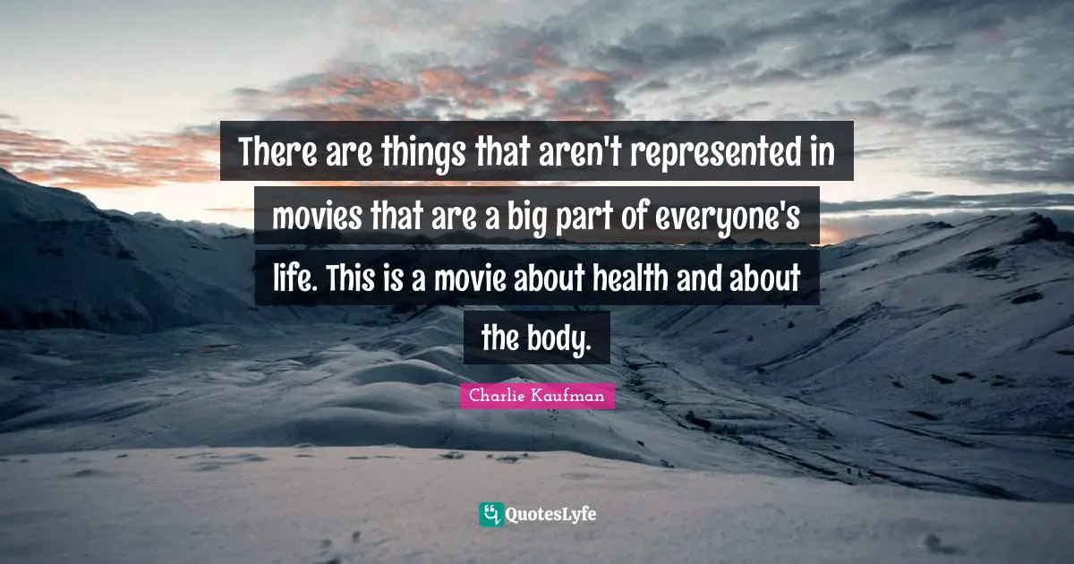 There are things that aren't represented in movies that are a big part of everyone's life. This is a movie about health and about the body.