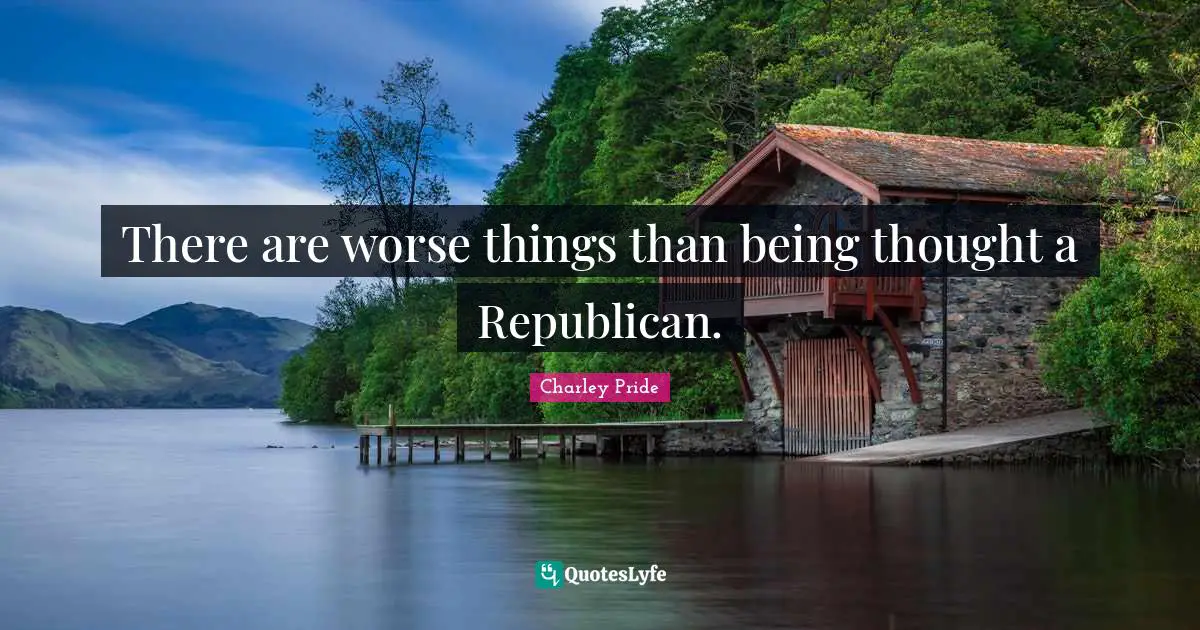 There are worse things than being thought a Republican.