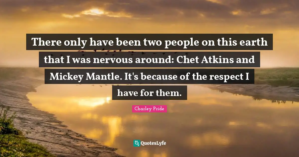 Mickey Quotes: "There only have been two people on this earth that I was nervous around: Chet Atkins and Mickey Mantle. It's because of the respect I have for them."