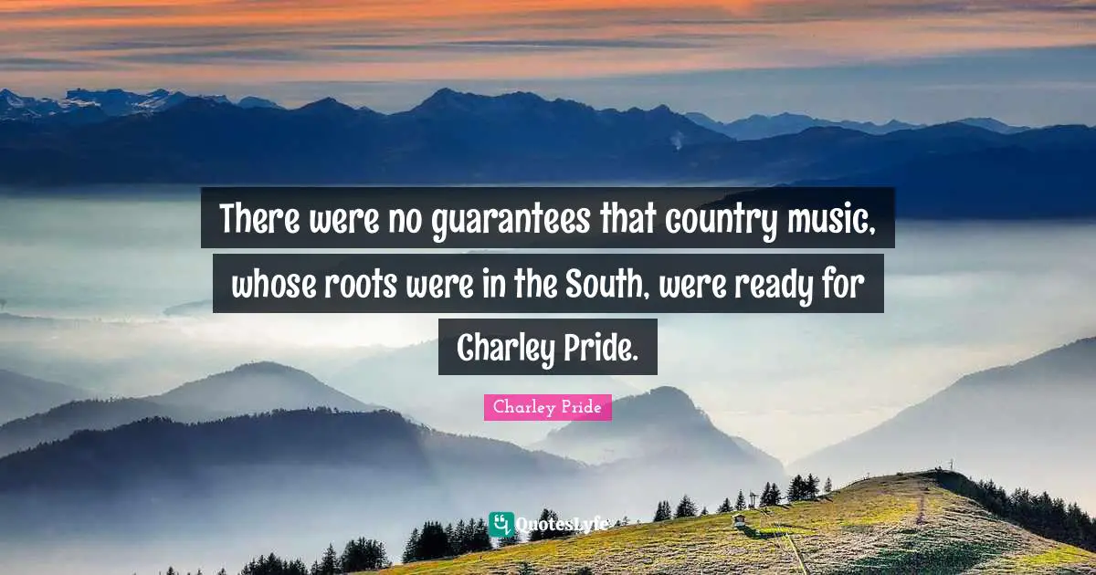 There were no guarantees that country music, whose roots were in the South, were ready for Charley Pride.
