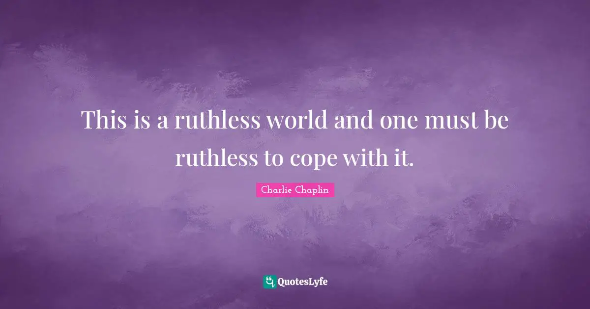 Ruthlessness Quotes: "This is a ruthless world and one must be ruthless to cope with it."