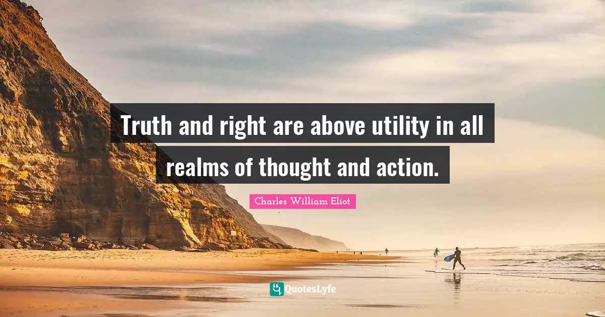 Utility Quotes: "Truth and right are above utility in all realms of thought and action."