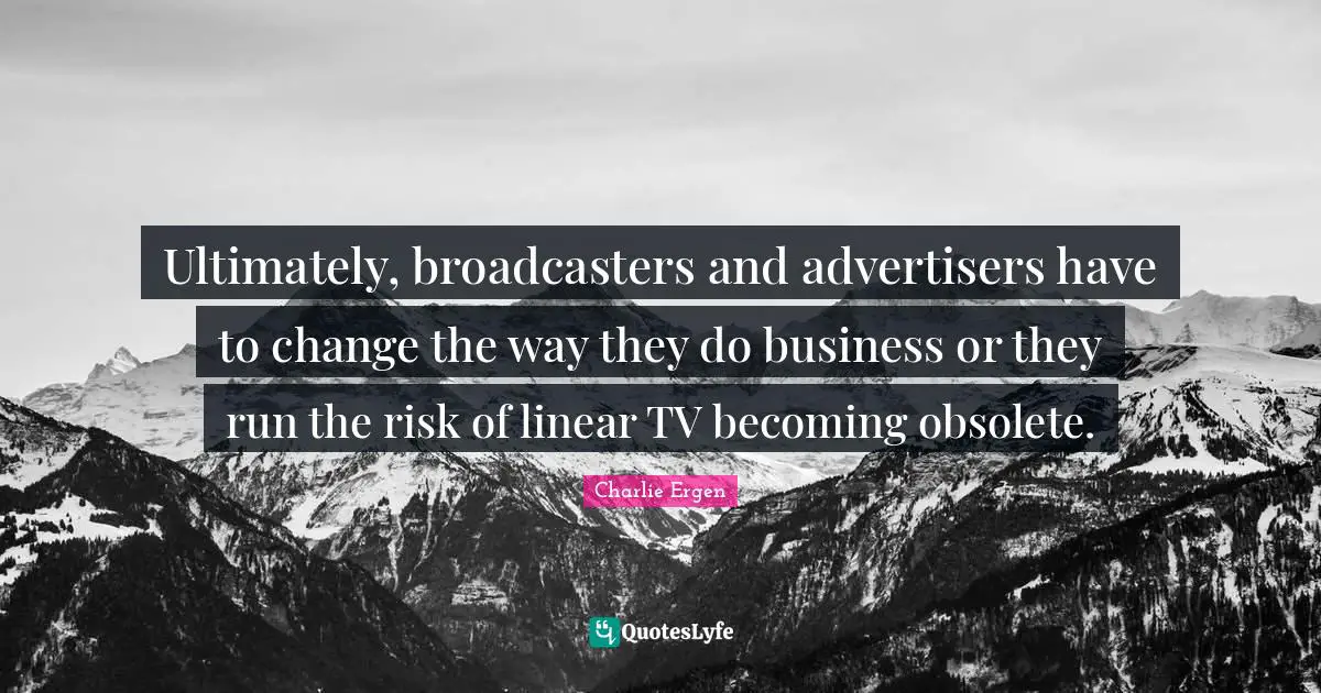 Ultimately, broadcasters and advertisers have to change the way they do business or they run the risk of linear TV becoming obsolete.