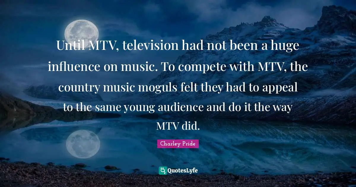Until MTV, television had not been a huge influence on music. To compete with MTV, the country music moguls felt they had to appeal to the same young audience and do it the way MTV did.
