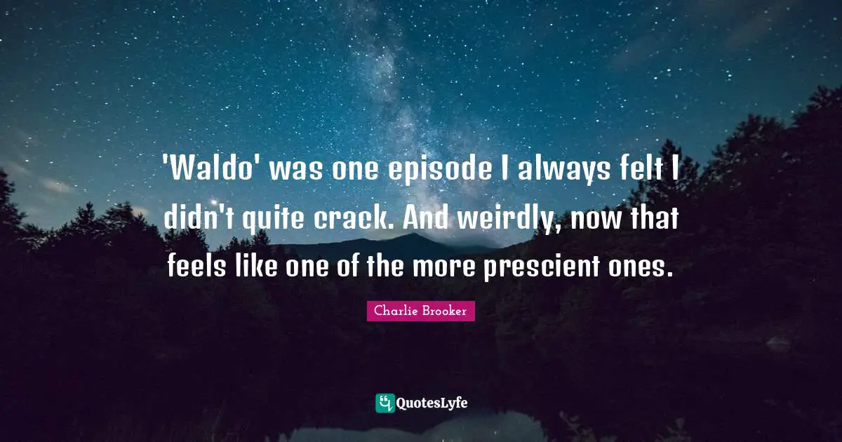 Charlie Brooker Quotes: "'Waldo' was one episode I always felt I didn't quite crack. And weirdly, now that feels like one of the more prescient ones."