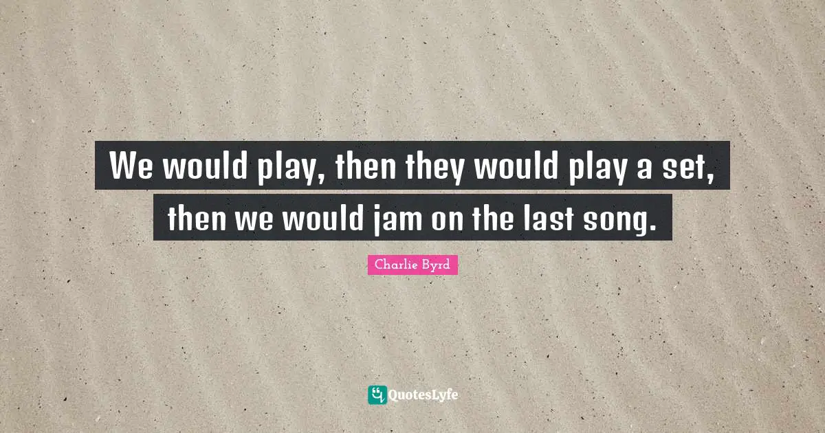 We would play, then they would play a set, then we would jam on the last song.