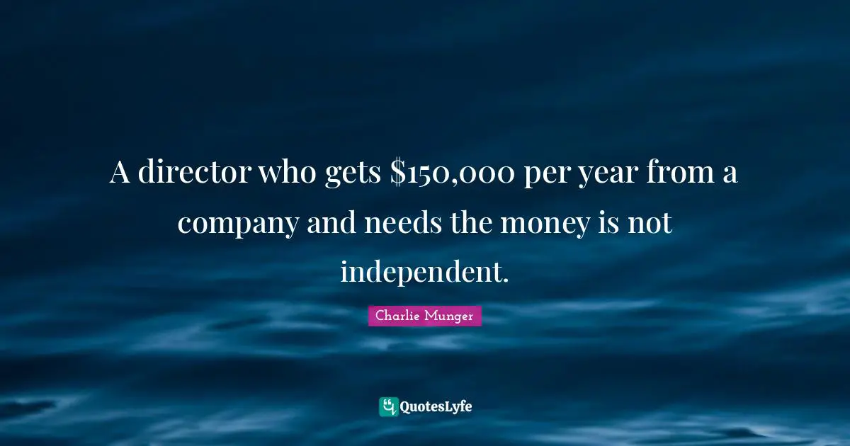 A director who gets $150,000 per year from a company and needs the money is not independent.