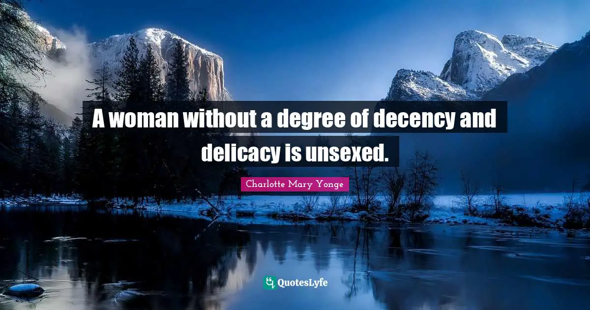 A woman without a degree of decency and delicacy is unsexed.
