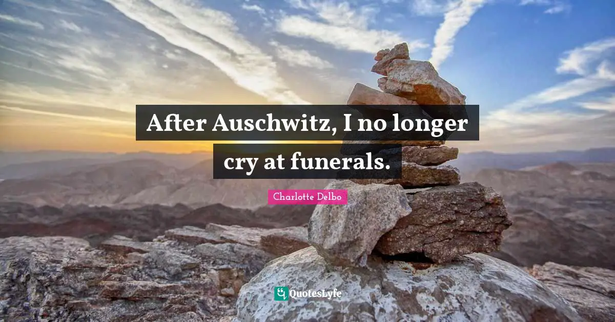 After Auschwitz, I no longer cry at funerals.