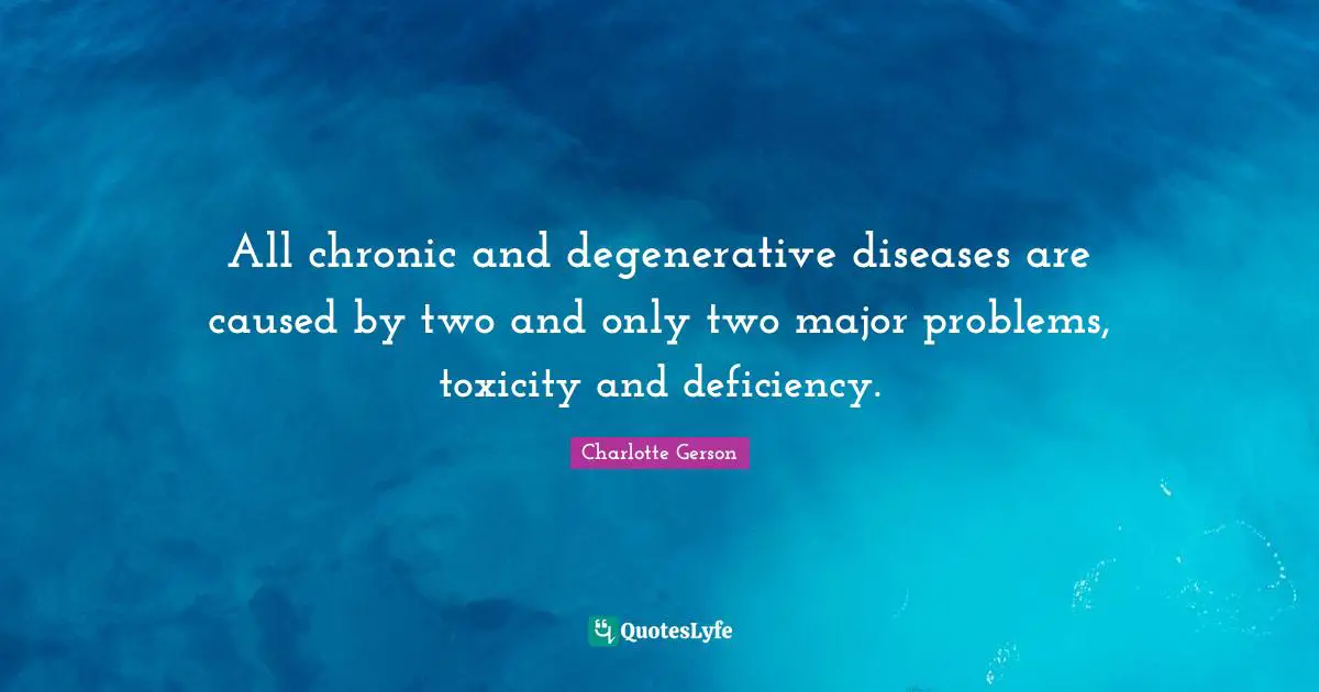 Deficiency Quotes: "All chronic and degenerative diseases are caused by two and only two major problems, toxicity and deficiency."