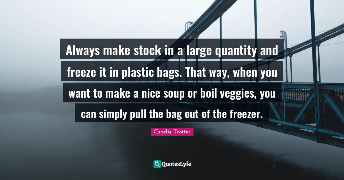 Always make stock in a large quantity and freeze it in plastic bags. That way, when you want to make a nice soup or boil veggies, you can simply pull the bag out of the freezer.