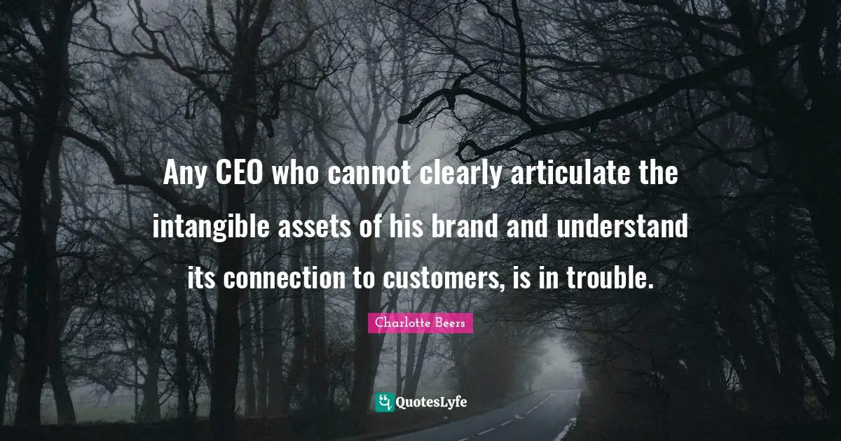 De Beers Quotes: "Any CEO who cannot clearly articulate the intangible assets of his brand and understand its connection to customers, is in trouble."